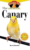 The Canary: An Owner's Guide to a Happy Healthy Pet (Your Happy Healthy P, 132)