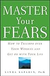 Master Your Fears: How to Triumph Over Your Worries and Get on with Your Life Master Your Fears: How to Triumph Over Your Worries and Get on with Your Life