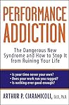 Performance Addiction: The Dangerous New Syndrome and How to Stop it from Ruining Your Life