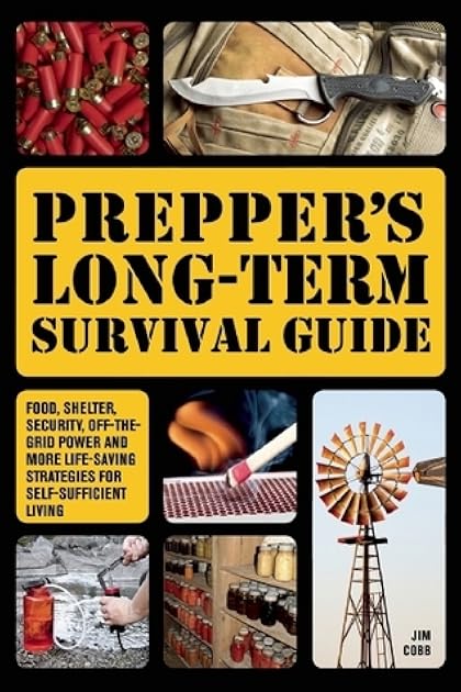 Prepper's Long-Term Survival Guide: Food, Shelter, Security, Off-the-Grid Power and More Life-Saving Strategies for Self-Sufficient Living (Books for Preppers)