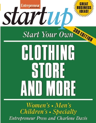 Start Your Own Clothing Store and More: Women's, Men's, Children's, Specialty (StartUp Series)
