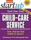 Start Your Own Child-Care Service: Your Step-By-Step Guide to Success