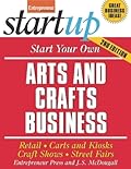 Start Your Own Arts and Crafts Business: Retail, Carts and Kiosks, Craft Shows, Street Fairs