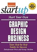 Start Your Own Graphic Design Business: Your Step-By-Step Guide to Success