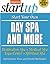 Start Your Own Day Spa and More: Destination Spa, Medical Spa, Yoga Center, Spiritual Spa (StartUp Series)