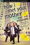 How I Met Your Mother and Philosophy: Being and Awesomeness How I Met Your Mother and Philosophy: Being and Awesomeness
