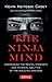 The Ninja Mind: Harnessing the Mental Strength and Physical Abilities of the Ninjutsu Masters
