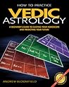How to Practice Vedic Astrology: A Beginner's Guide to Casting Your Horoscope and Predicting Your Future How to Practice Vedic Astrology: A Beginner's Guide to Casting Your Horoscope and Predicting Your Future