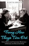 Funny How Things Turn Out: Love, Death and Unsuitable Husbands - a Mother and Daughter story