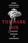 The Dark Box: A Secret History of Confession The Dark Box: A Secret History of Confession