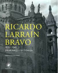 Ricardo Larraín Bravo, 1879-1945: Obra Arquitectónica (Hardcover)