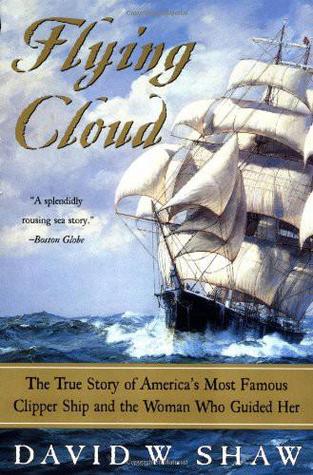 Flying Cloud: The True Story of America's Most Famous Clipper Ship and the Woman Who Guided Her
