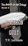 Admission of Guilt by T.V. LoCicero Admission of Guilt by T.V. LoCicero
