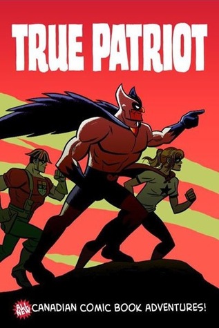 True Patriot: All-New Canadian Comic Book Adventures (True Patriot, #1)