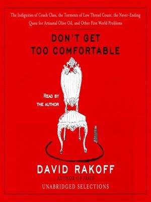 Don't Get Too Comfortable: The Indiginities of Coach Class, the Torments of Low Thread Count, the Never-Ending Quest for Artisinal Olive Oil, and Other First World Problems