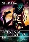 Ostatnia spowiedź. Tom 1 by Nina Reichter