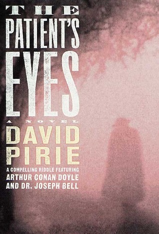 The Patient's Eyes: The Dark Beginnings of Sherlock Holmes  (Arthur Conan Doyle and Dr. Joseph Bell, #1)