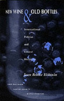 New Wine and Old Bottles: International Politics and Ethical Discourse (From the Joan B. Kroc Institute for International Peace Studies / Kroc ... on Religion, Conflict, and Peacebuilding)