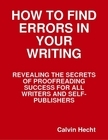 How to Find Errors in Your Writing: Revealing the Secrets of Proofreading Success for All Writers and Self-Publishers