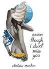 Even Though I Don't Miss You by Chelsea Martin