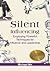 Silent Influencing - Employing Powerful Techniques for Influence and Leadership