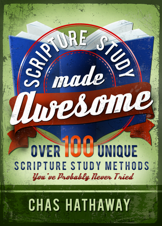 Scripture Study Made Awesome: Over 100 Unique Scripture Study Methods You've Probably Never Tried