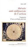 Théorie anti-utilitariste de l'action: Fragments d'une sociologie générale