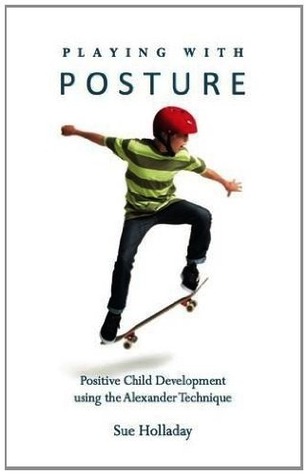 Playing with Posture : Positive Child Development Using the Alexander Technique (Paperback)