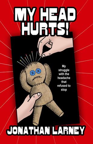 My Head Hurts My Struggle With The Headache That Refused To Stop By Jonathan Larney