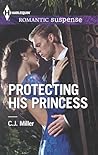 Protecting His Princess by C.J. Miller Protecting His Princess by C.J. Miller
