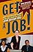 Get a Job!: How I Found a Job when Jobs are Hard to Find – And So Can You