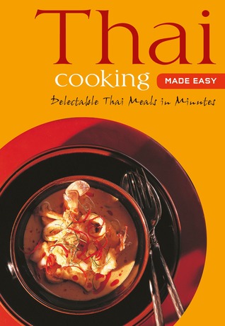 Thai Cooking Made Easy: Delectable Thai Meals in Minutes [Thai Cookbook, Over 60 Recipes] (Learn To Cook Series)