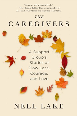 The Caregivers: A Support Group's Stories of Slow Loss, Courage, and Love (Kindle Edition)