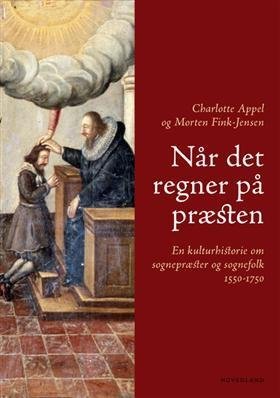 Når Det Regner På Præsten: En Kulturhistorie Om Sognepræster Og Sognefolk.