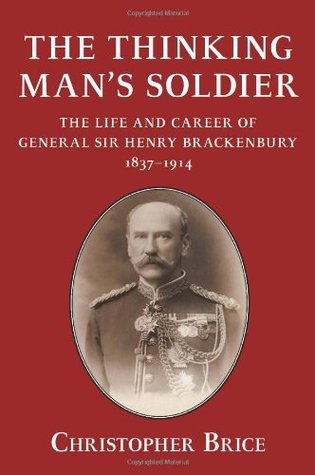 The Thinking Man's Soldier: The Life and Career of General Sir Henry Brackenbury 1837-1914 (Unknown Binding)