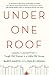 Under One Roof: Lessons I Learned from a Tough Old Woman in a Little Old House