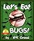 LET'S EAT BUGS! A Thought-Provoking Introduction to Edible Insects (For Adventurous Teens and Adults)