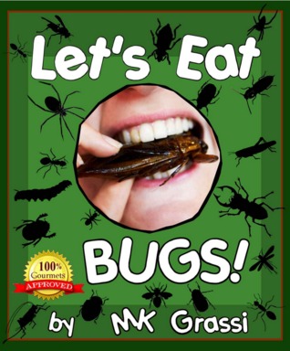 LET'S EAT BUGS! A Thought-Provoking Introduction to Edible Insects (For Adventurous Teens and Adults)