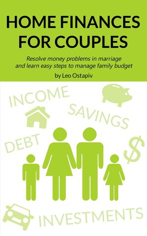 Home Finances for Couples: Resolve Money Problems in Marriage and Learn Easy Steps to Manage your Family Budget