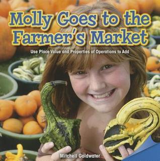 Molly Goes to the Farmer's Market: Use Place Value and Properties of Operations to Add (Infomax Common Core Math Readers, 59)