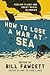 How to Lose a War at Sea: Foolish Plans and Great Naval Blunders – 33 True Military Disasters from Insufficient Planning and Espionage (How to Lose Series)