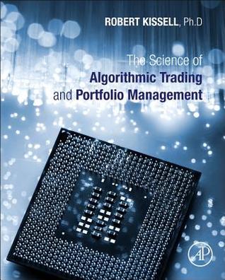 The Science of Algorithmic Trading and Portfolio Management: Applications Using Advanced Statistics, Optimization, and Machine Learning Techniques (Hardcover)