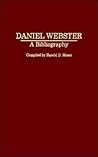 Daniel Webster: A Bibliography (Bibliographies of American Notables) Daniel Webster: A Bibliography (Bibliographies of American Notables)