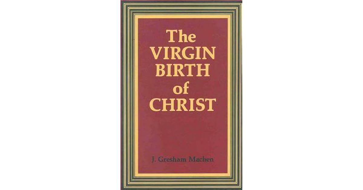 The Virgin Birth of Christ by J. Gresham Machen