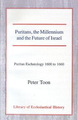 Puritans, the Millennium and the Future of Israel: Puritan Eschatology 1600 to 1660 (Library of Ecclesiastical History)