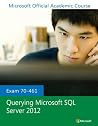 Exam 70-461 Querying Microsoft SQL Server 2012 Exam 70-461 Querying Microsoft SQL Server 2012