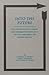 Into the Future: The Foundations of Library and Information Services in the Post-Industrial Era (Contemporary Studies in Information Management, Policy, and Services)