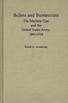 Bullets and Bureaucrats: The Machine Gun and the United States Army, 1861-1916 (Contributions in Military Studies)