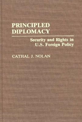 Principled Diplomacy: Security and Rights in U.S. Foreign Policy (Contributions in Political Science)