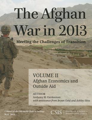 The Afghan War in 2013: Meeting the Challenges of Transition: Afghan Economics and Outside Aid (CSIS Reports)